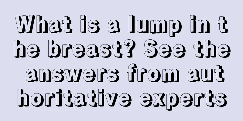 What is a lump in the breast? See the answers from authoritative experts