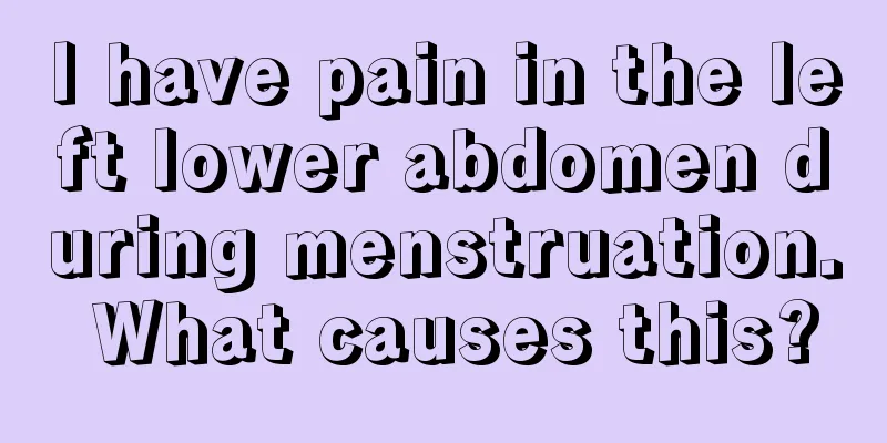 I have pain in the left lower abdomen during menstruation. What causes this?