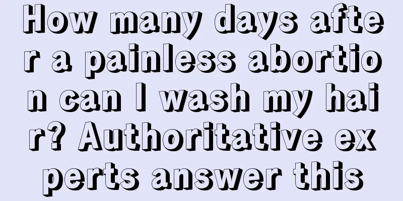 How many days after a painless abortion can I wash my hair? Authoritative experts answer this