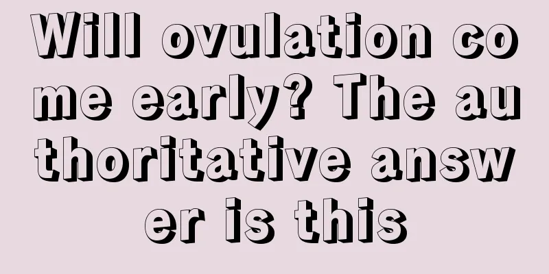 Will ovulation come early? The authoritative answer is this