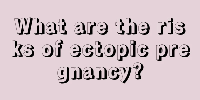 What are the risks of ectopic pregnancy?