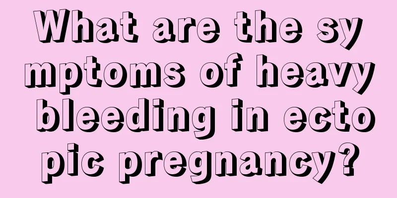 What are the symptoms of heavy bleeding in ectopic pregnancy?