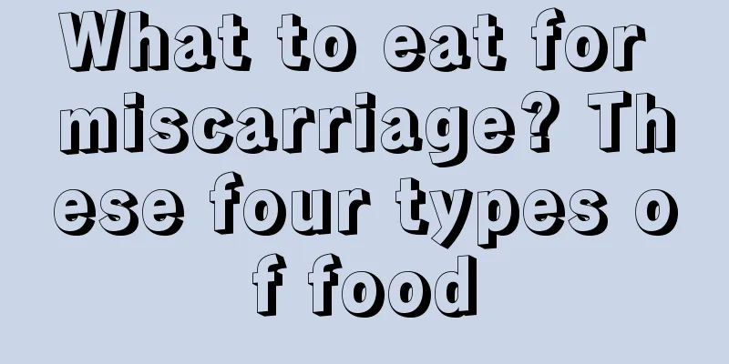 What to eat for miscarriage? These four types of food