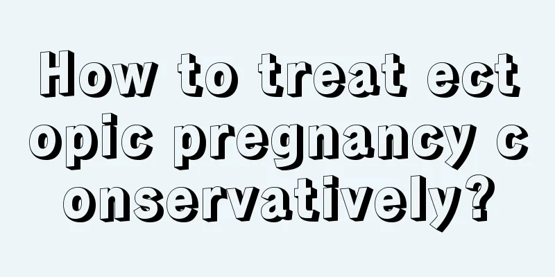 How to treat ectopic pregnancy conservatively?