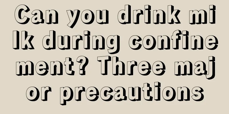 Can you drink milk during confinement? Three major precautions