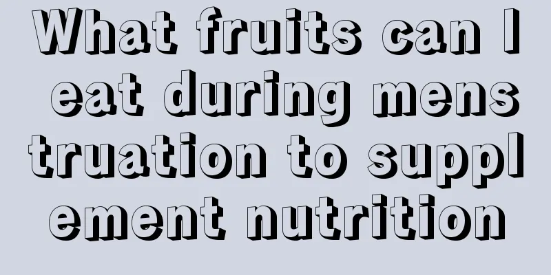 What fruits can I eat during menstruation to supplement nutrition