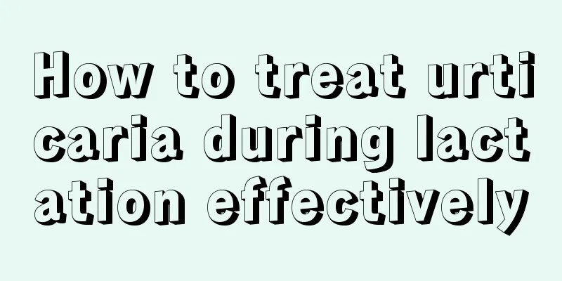 How to treat urticaria during lactation effectively