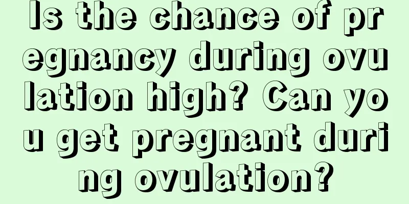 Is the chance of pregnancy during ovulation high? Can you get pregnant during ovulation?