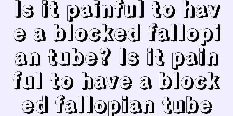 Is it painful to have a blocked fallopian tube? Is it painful to have a blocked fallopian tube