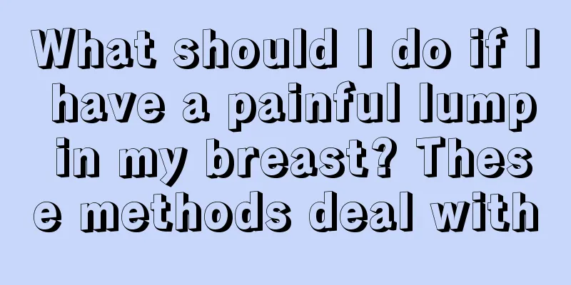 What should I do if I have a painful lump in my breast? These methods deal with