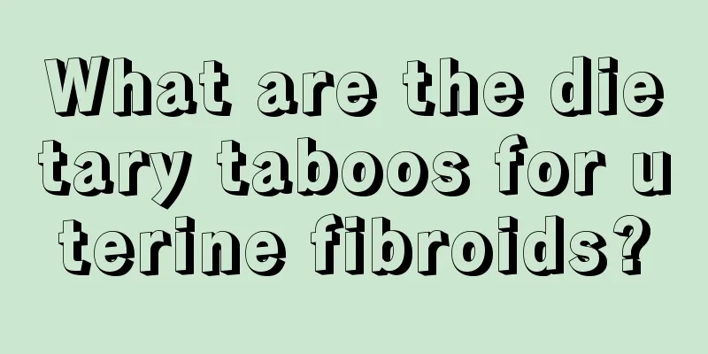 What are the dietary taboos for uterine fibroids?