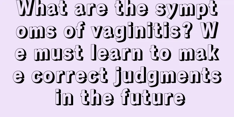 What are the symptoms of vaginitis? We must learn to make correct judgments in the future