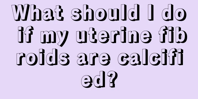 What should I do if my uterine fibroids are calcified?