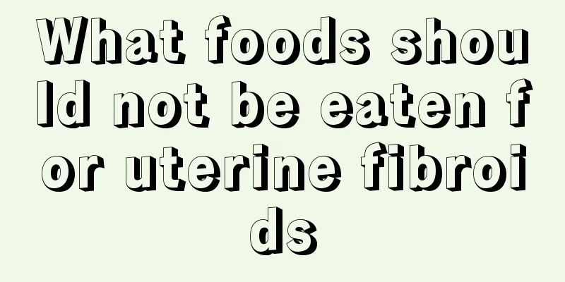 What foods should not be eaten for uterine fibroids