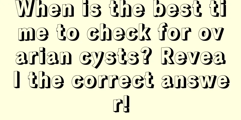 When is the best time to check for ovarian cysts? Reveal the correct answer!