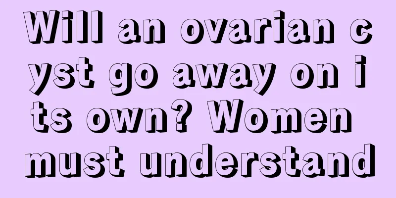 Will an ovarian cyst go away on its own? Women must understand