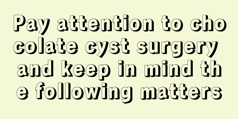 Pay attention to chocolate cyst surgery and keep in mind the following matters