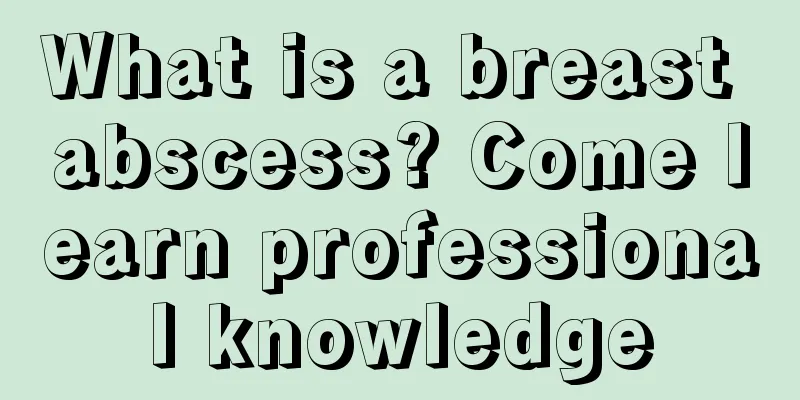 What is a breast abscess? Come learn professional knowledge