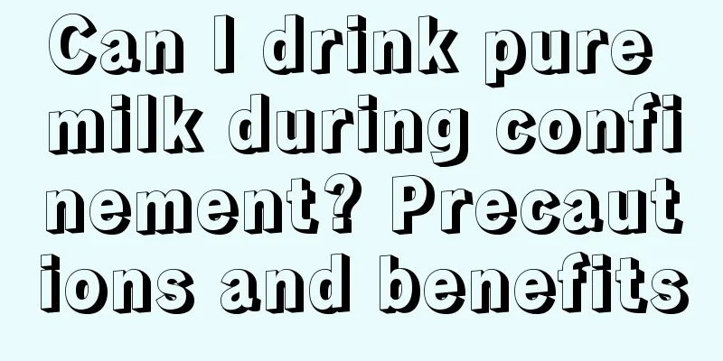 Can I drink pure milk during confinement? Precautions and benefits