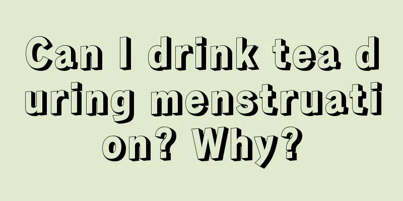 Can I drink tea during menstruation? Why?