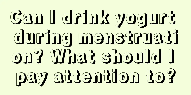 Can I drink yogurt during menstruation? What should I pay attention to?