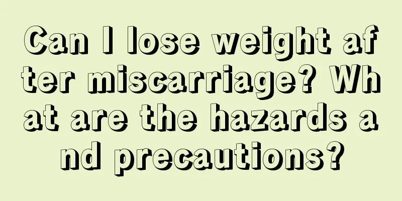 Can I lose weight after miscarriage? What are the hazards and precautions?