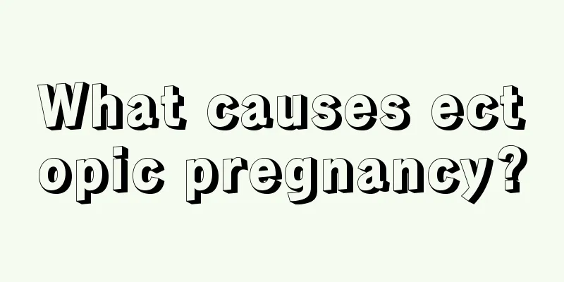 What causes ectopic pregnancy?