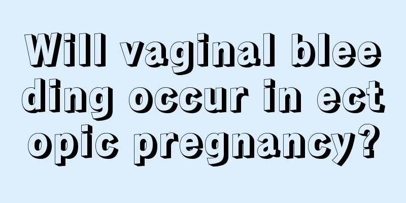 Will vaginal bleeding occur in ectopic pregnancy?