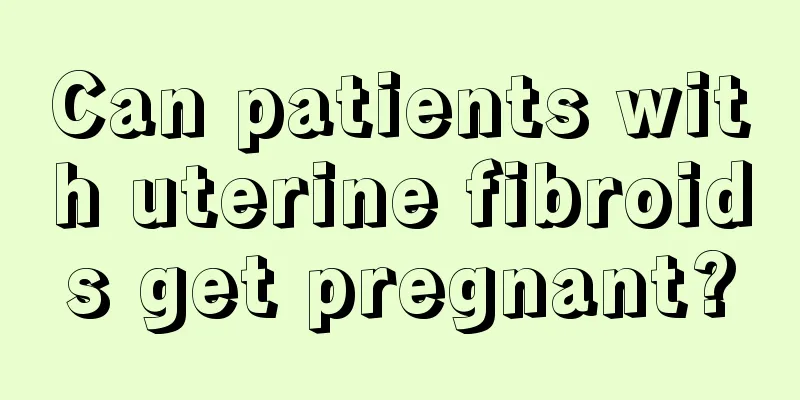 Can patients with uterine fibroids get pregnant?