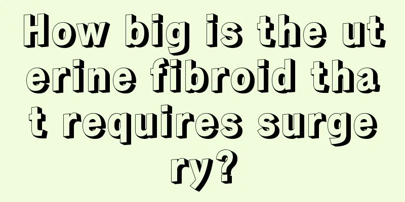 How big is the uterine fibroid that requires surgery?