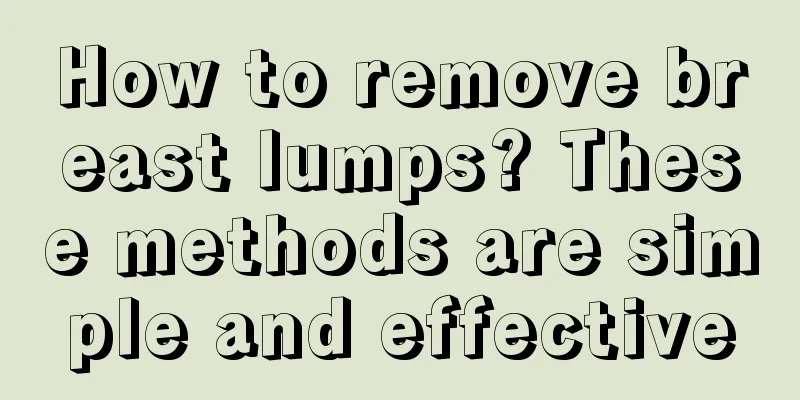 How to remove breast lumps? These methods are simple and effective