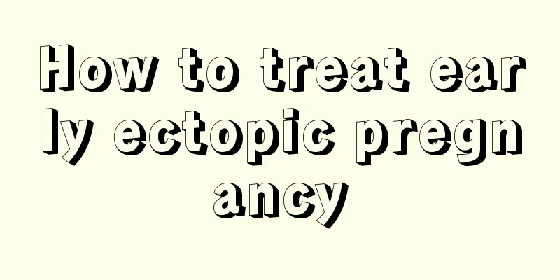 How to treat early ectopic pregnancy