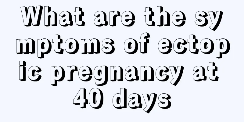 What are the symptoms of ectopic pregnancy at 40 days