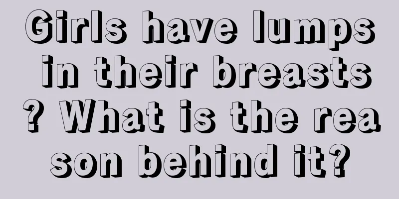 Girls have lumps in their breasts? What is the reason behind it?