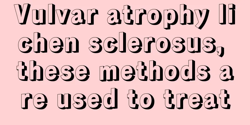 Vulvar atrophy lichen sclerosus, these methods are used to treat