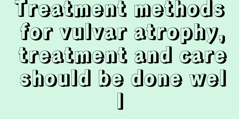 Treatment methods for vulvar atrophy, treatment and care should be done well