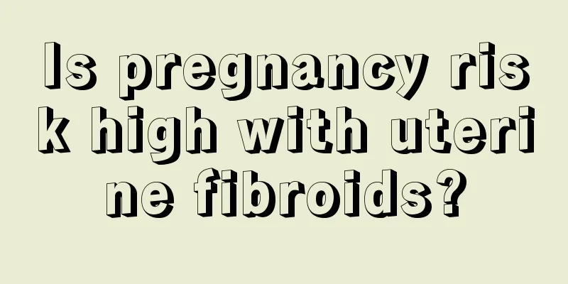 Is pregnancy risk high with uterine fibroids?