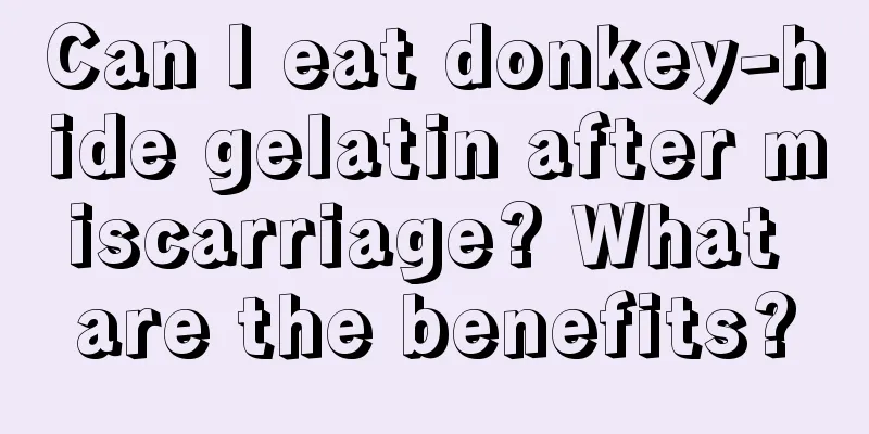 Can I eat donkey-hide gelatin after miscarriage? What are the benefits?