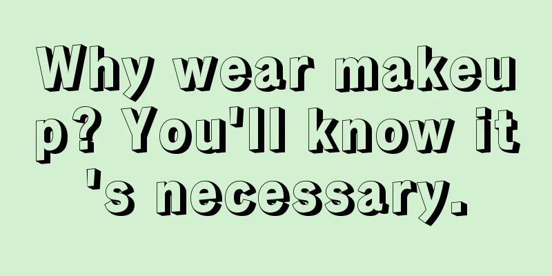 Why wear makeup? You'll know it's necessary.