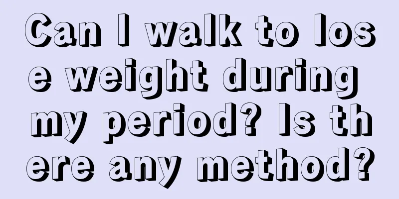 Can I walk to lose weight during my period? Is there any method?