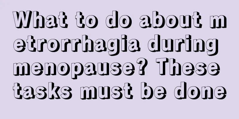 What to do about metrorrhagia during menopause? These tasks must be done