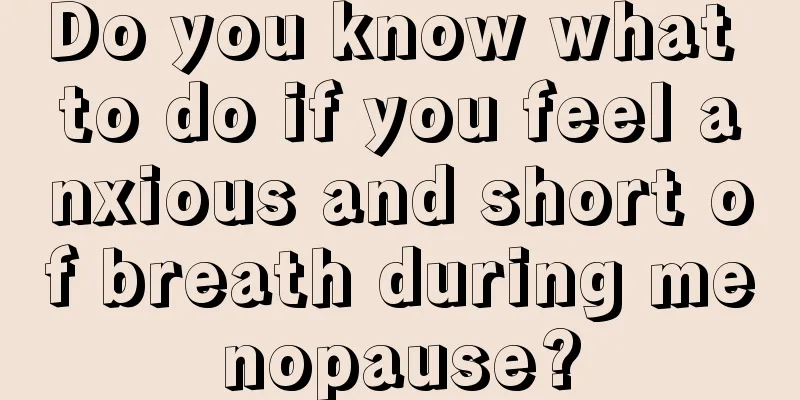 Do you know what to do if you feel anxious and short of breath during menopause?