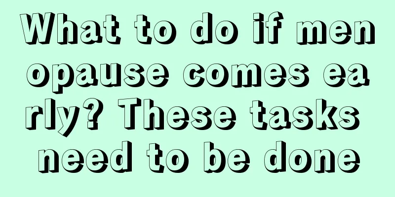 What to do if menopause comes early? These tasks need to be done