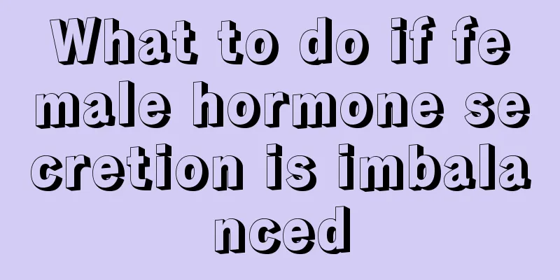 What to do if female hormone secretion is imbalanced