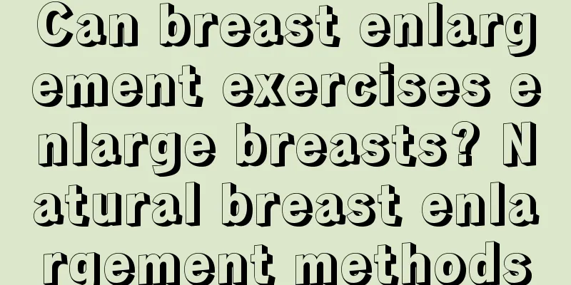 Can breast enlargement exercises enlarge breasts? Natural breast enlargement methods