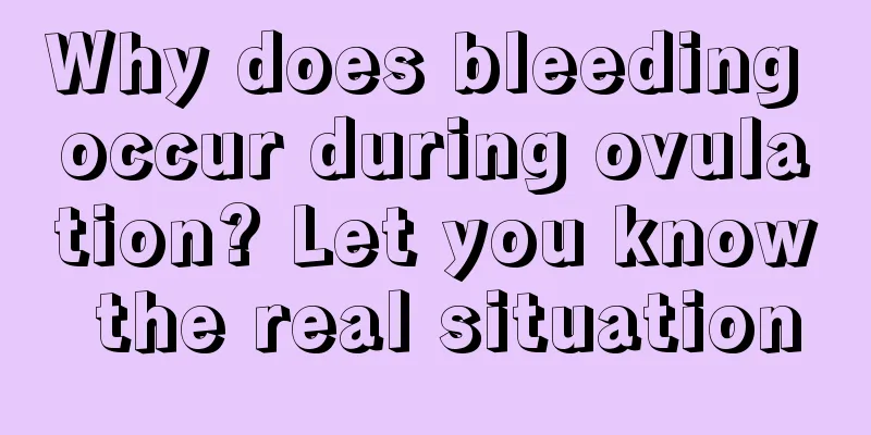 Why does bleeding occur during ovulation? Let you know the real situation