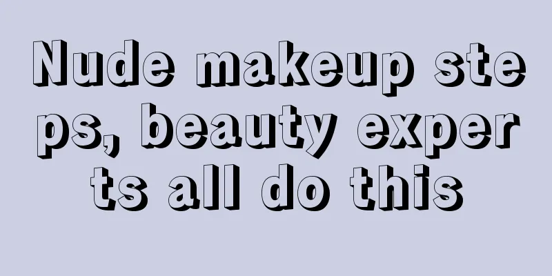 Nude makeup steps, beauty experts all do this