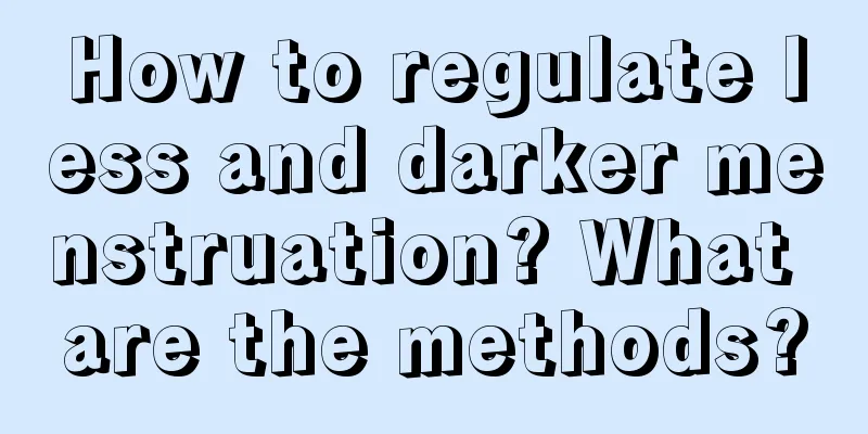 How to regulate less and darker menstruation? What are the methods?