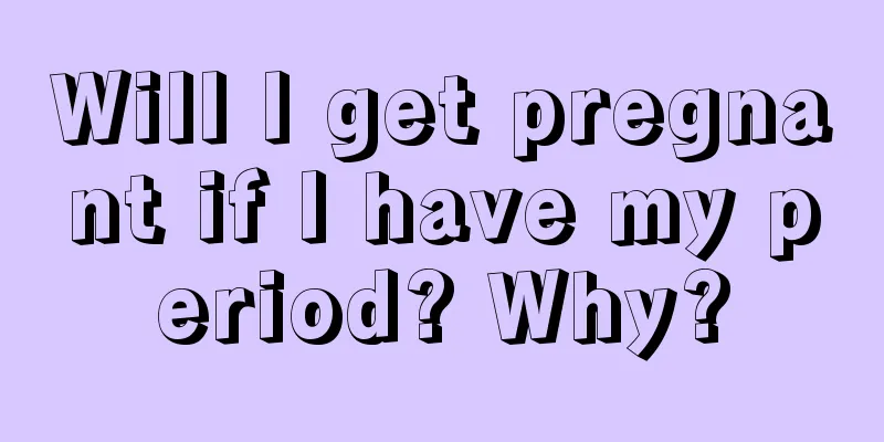 Will I get pregnant if I have my period? Why?