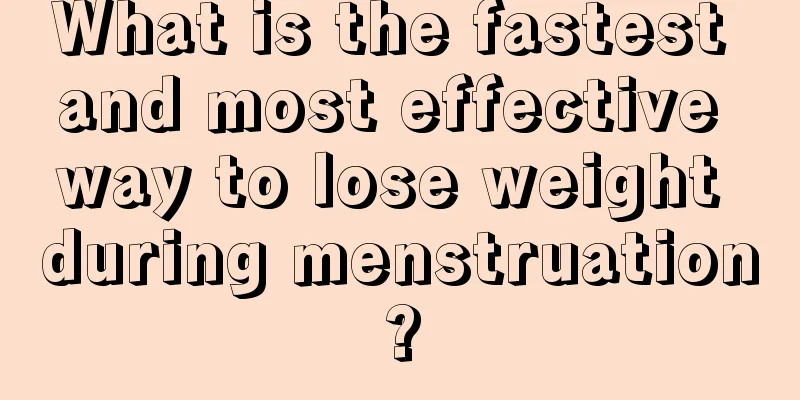 What is the fastest and most effective way to lose weight during menstruation?